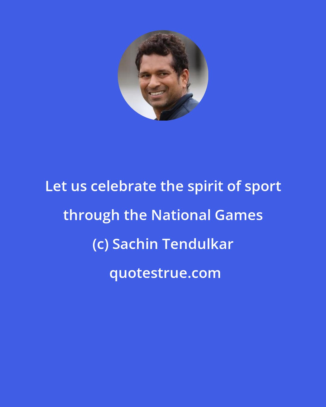 Sachin Tendulkar: Let us celebrate the spirit of sport through the National Games