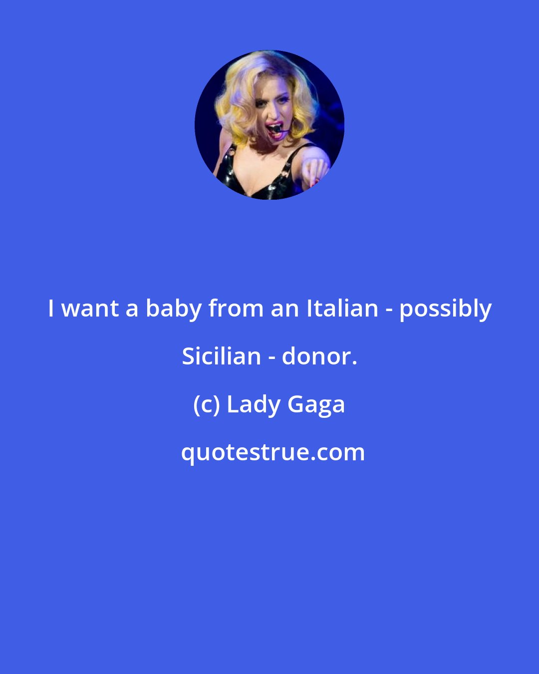 Lady Gaga: I want a baby from an Italian - possibly Sicilian - donor.