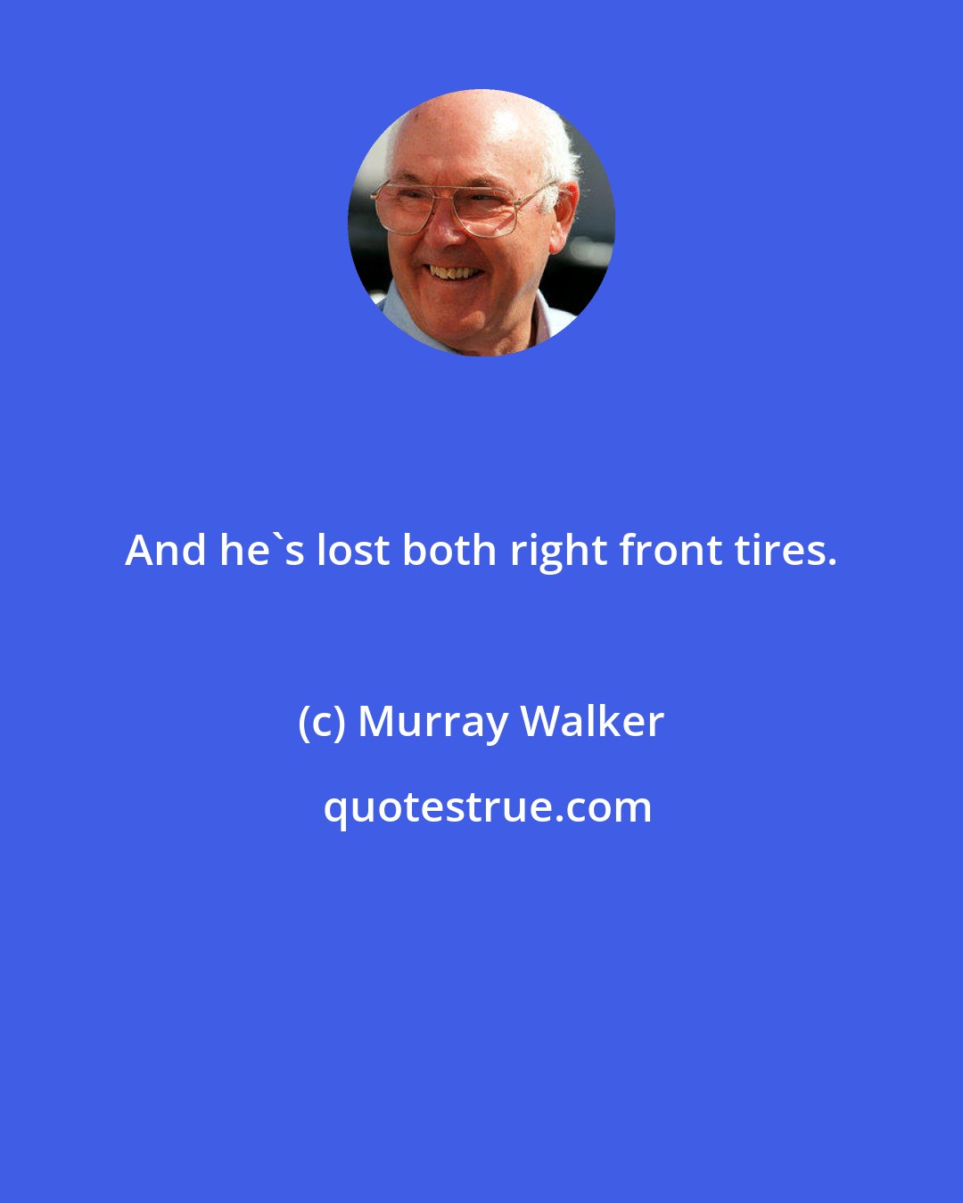 Murray Walker: And he's lost both right front tires.