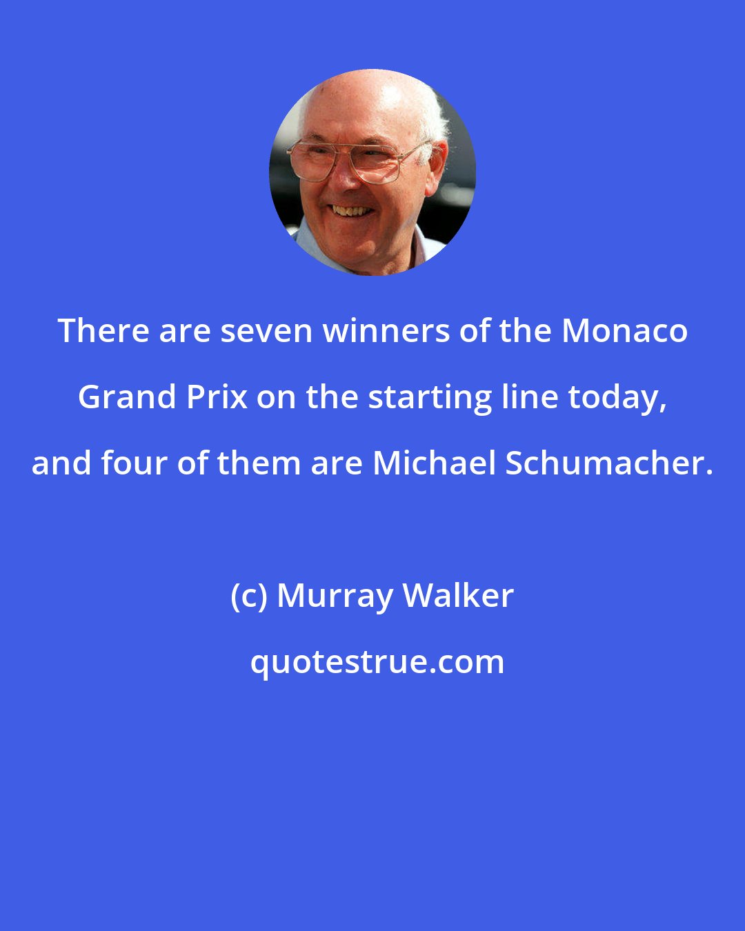 Murray Walker: There are seven winners of the Monaco Grand Prix on the starting line today, and four of them are Michael Schumacher.