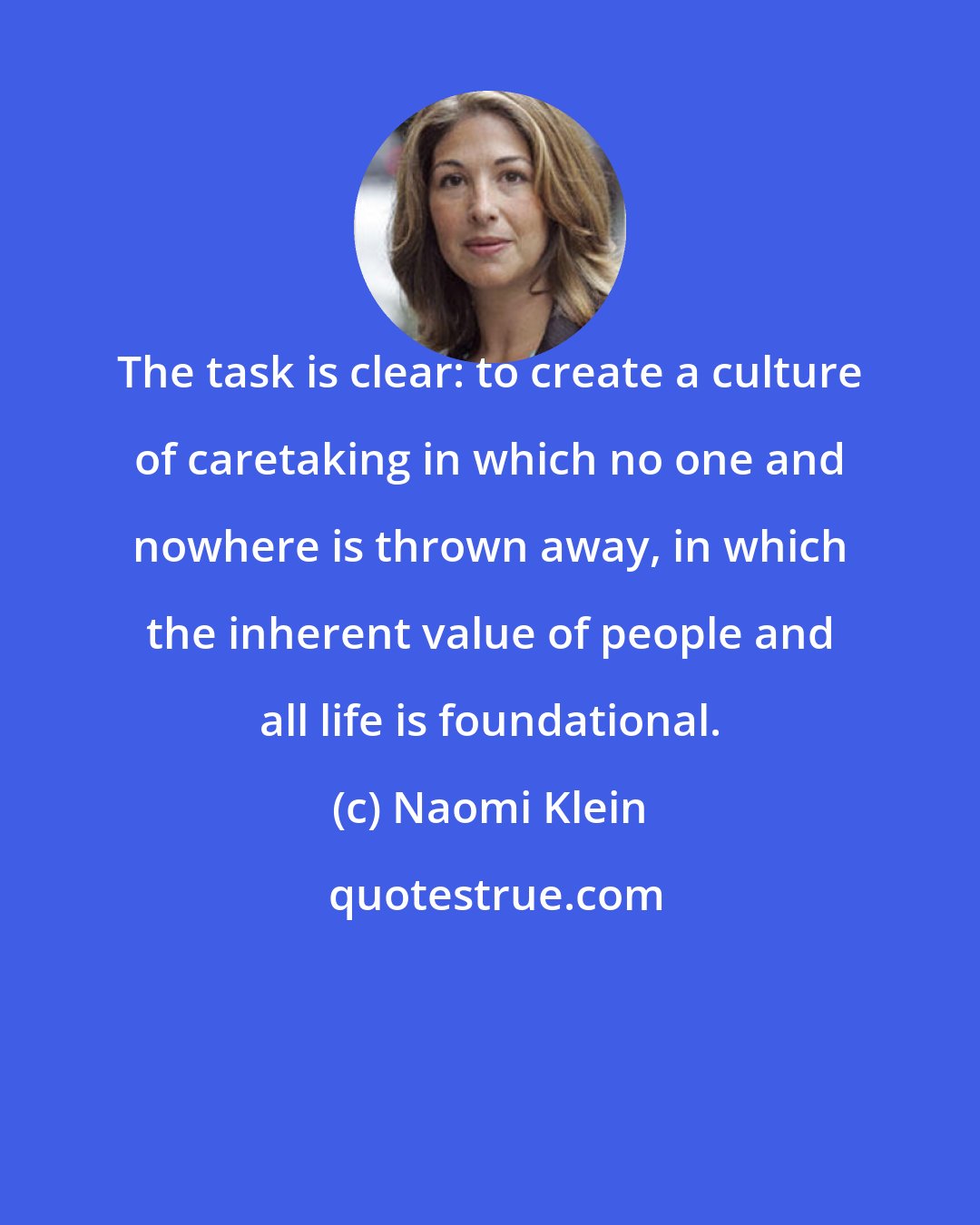 Naomi Klein: The task is clear: to create a culture of caretaking in which no one and nowhere is thrown away, in which the inherent value of people and all life is foundational.