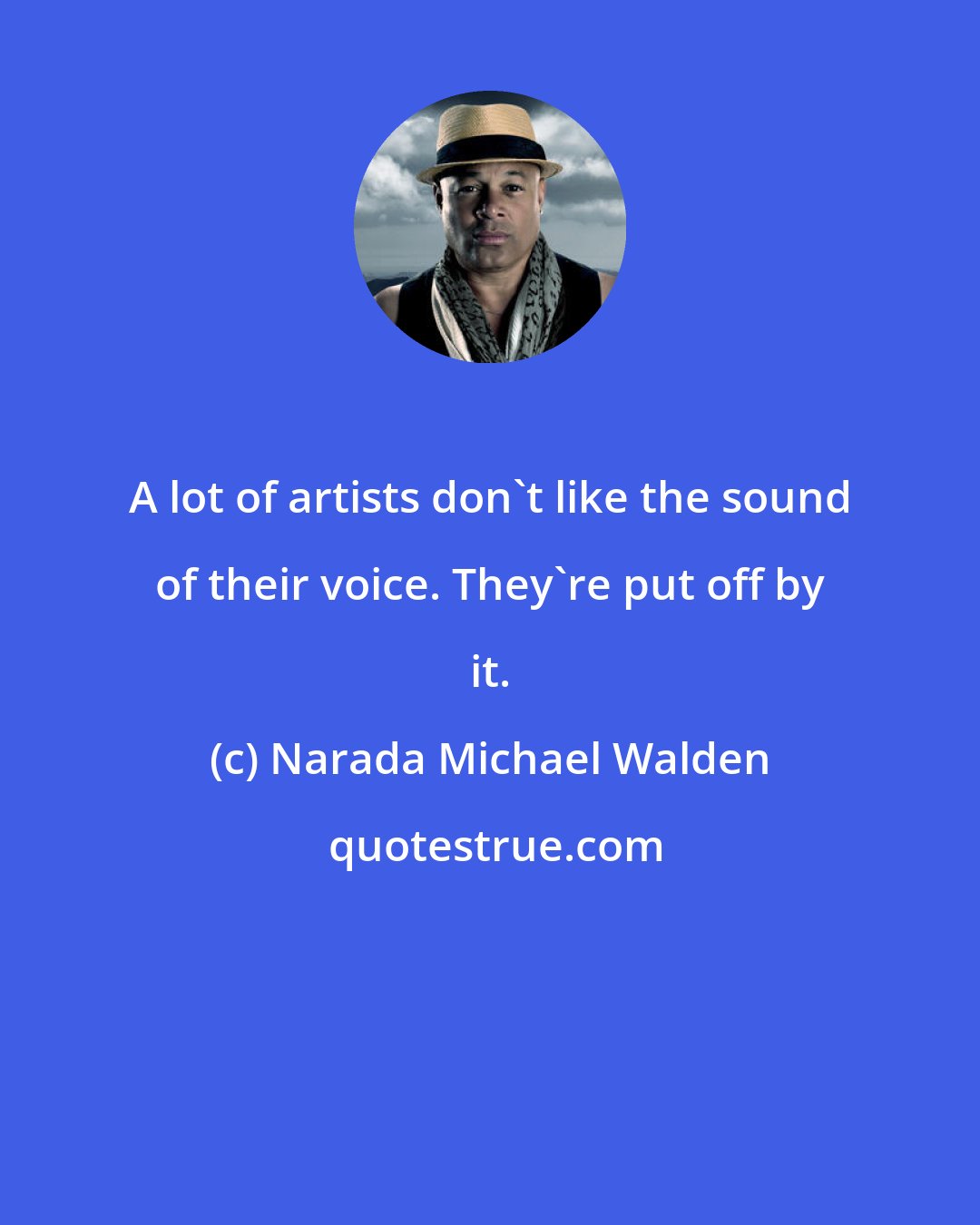 Narada Michael Walden: A lot of artists don't like the sound of their voice. They're put off by it.