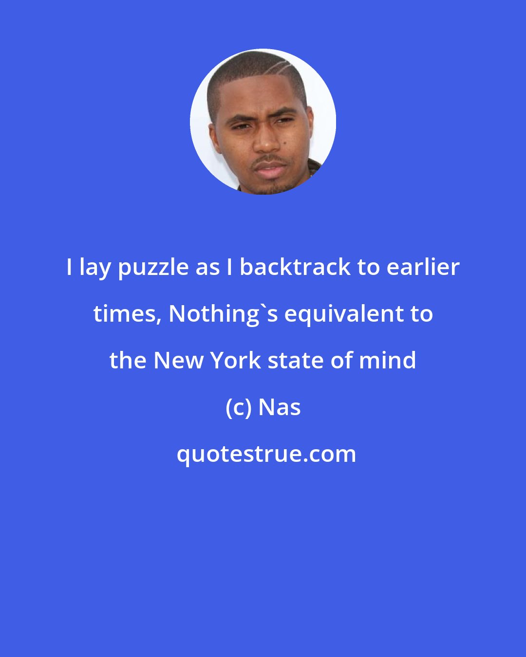 Nas: I lay puzzle as I backtrack to earlier times, Nothing's equivalent to the New York state of mind