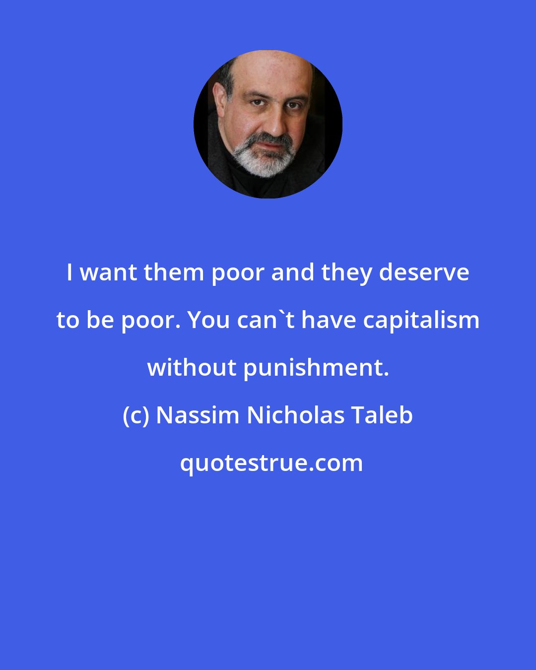 Nassim Nicholas Taleb: I want them poor and they deserve to be poor. You can't have capitalism without punishment.