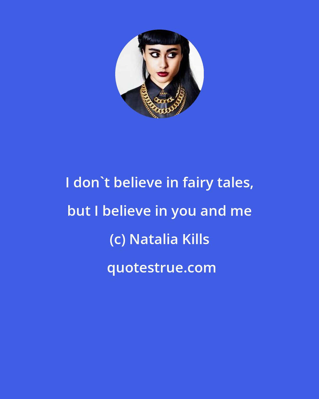 Natalia Kills: I don't believe in fairy tales, but I believe in you and me