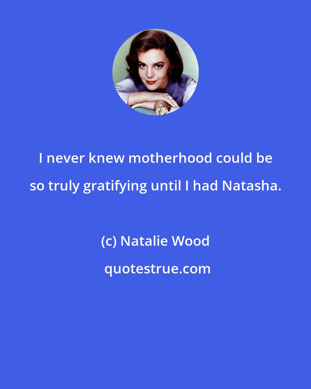 Natalie Wood: I never knew motherhood could be so truly gratifying until I had Natasha.