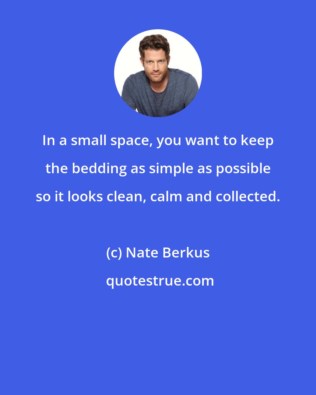 Nate Berkus: In a small space, you want to keep the bedding as simple as possible so it looks clean, calm and collected.