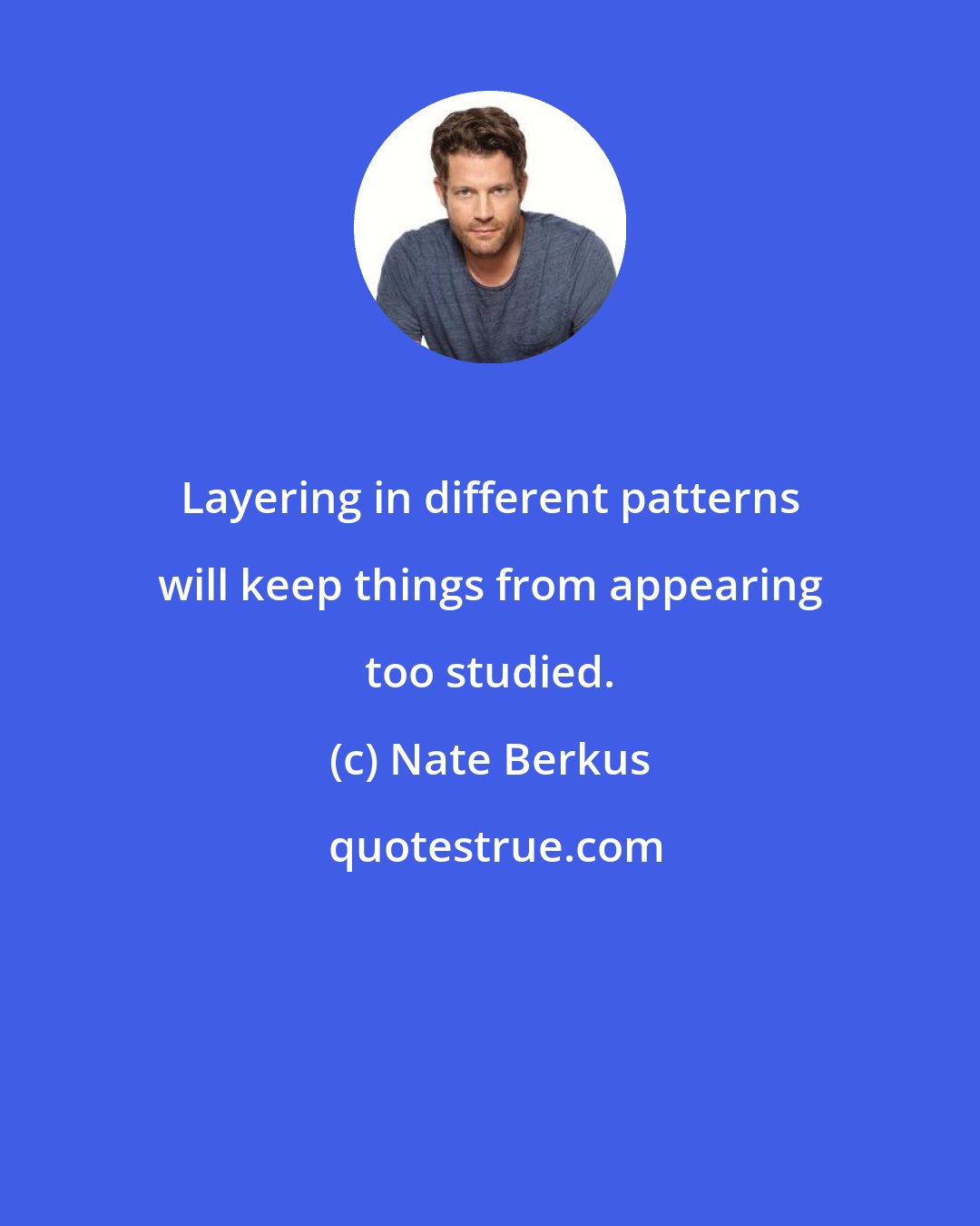 Nate Berkus: Layering in different patterns will keep things from appearing too studied.