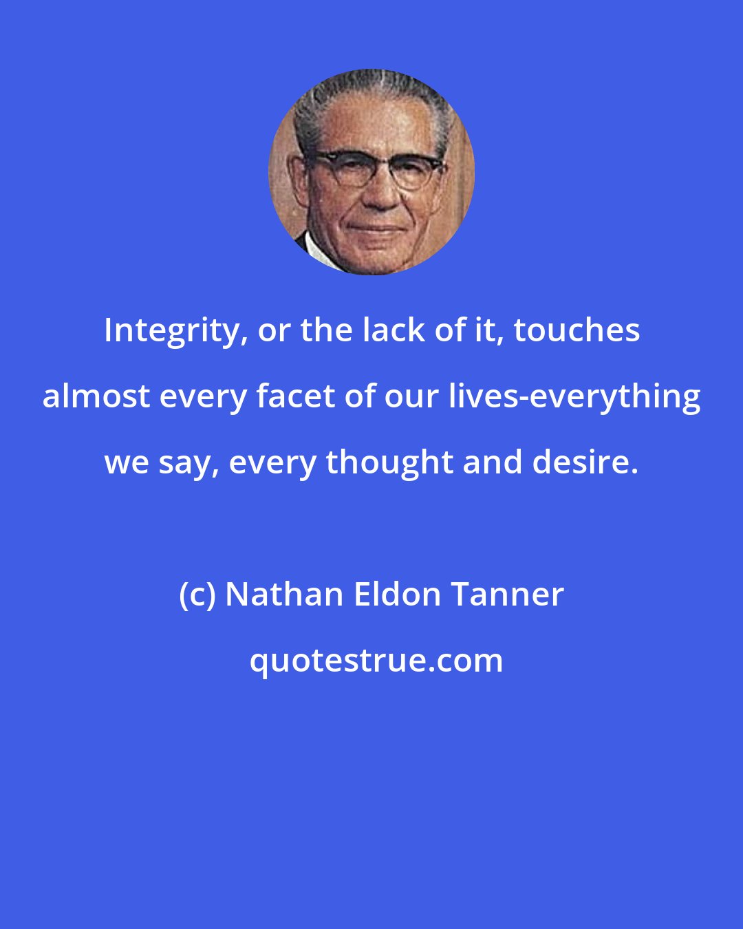 Nathan Eldon Tanner: Integrity, or the lack of it, touches almost every facet of our lives-everything we say, every thought and desire.