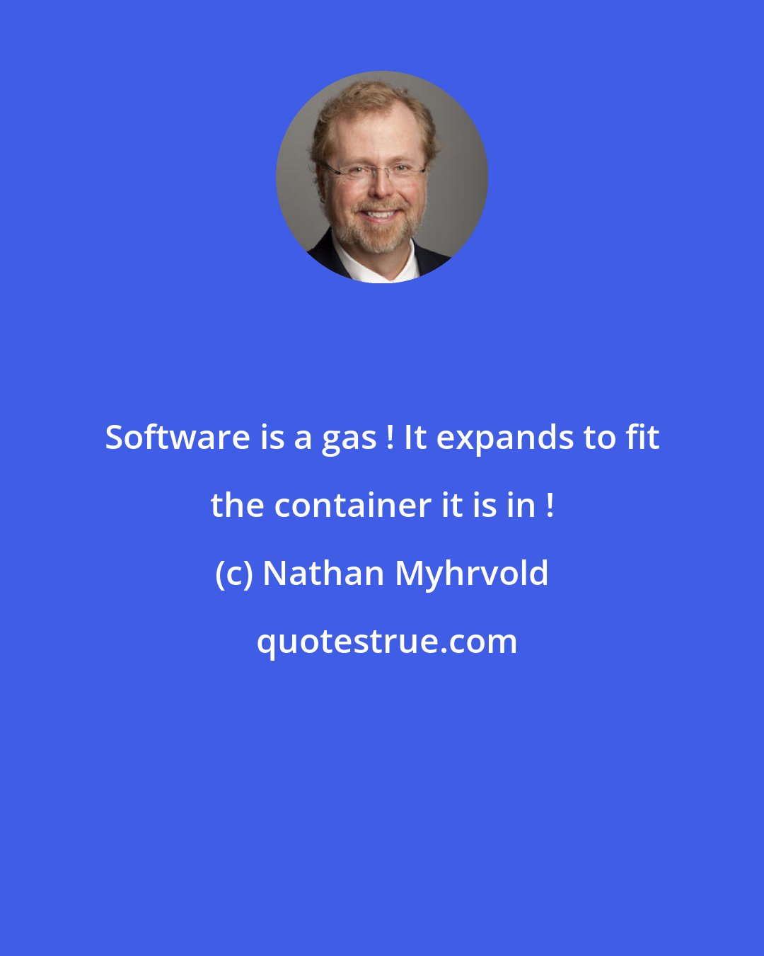 Nathan Myhrvold: Software is a gas ! It expands to fit the container it is in !