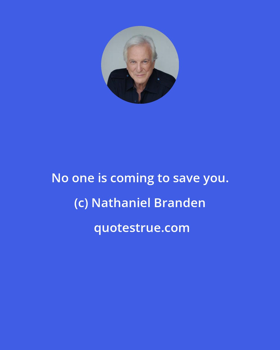 Nathaniel Branden: No one is coming to save you.