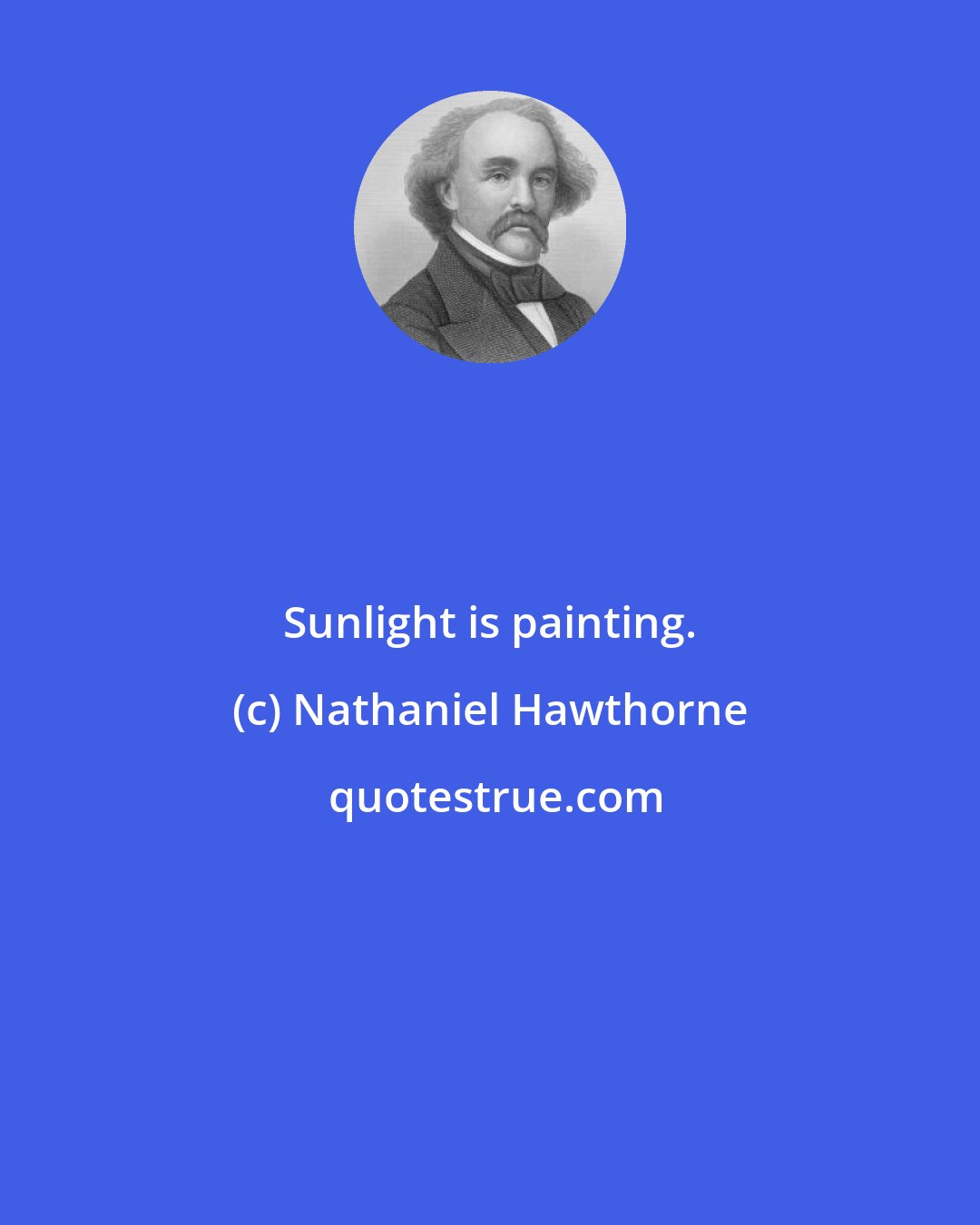 Nathaniel Hawthorne: Sunlight is painting.