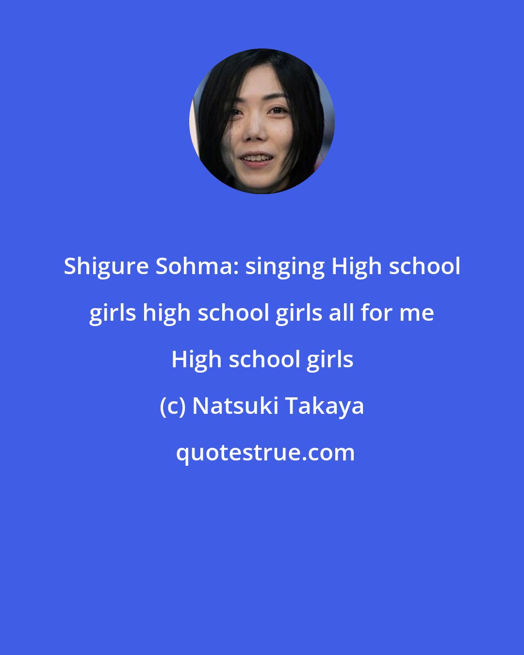 Natsuki Takaya: Shigure Sohma: singing High school girls high school girls all for me High school girls
