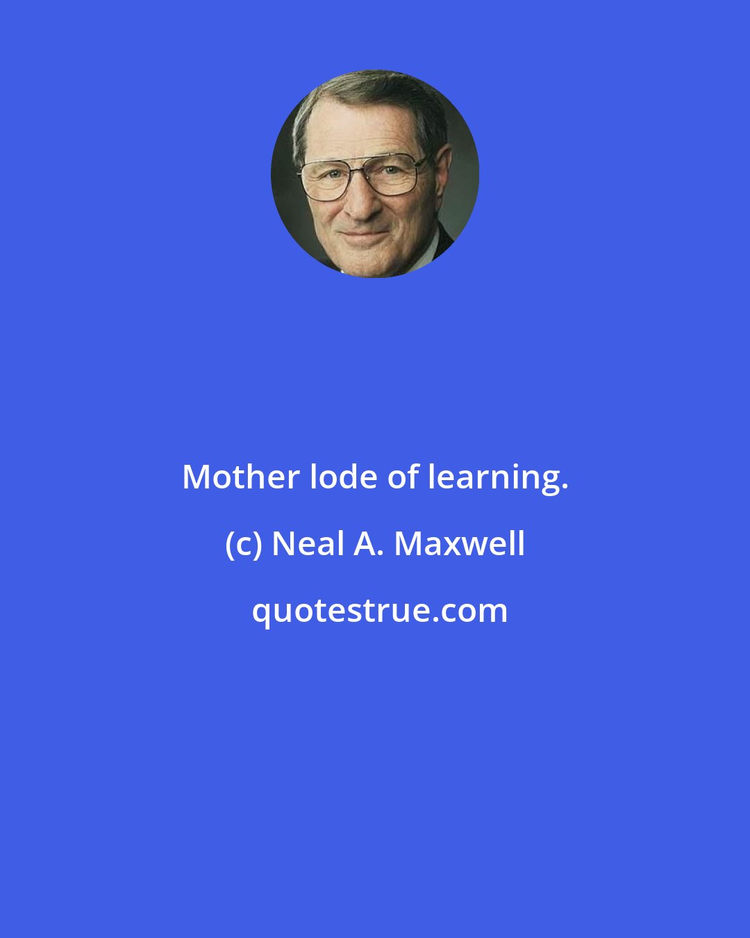 Neal A. Maxwell: Mother lode of learning.