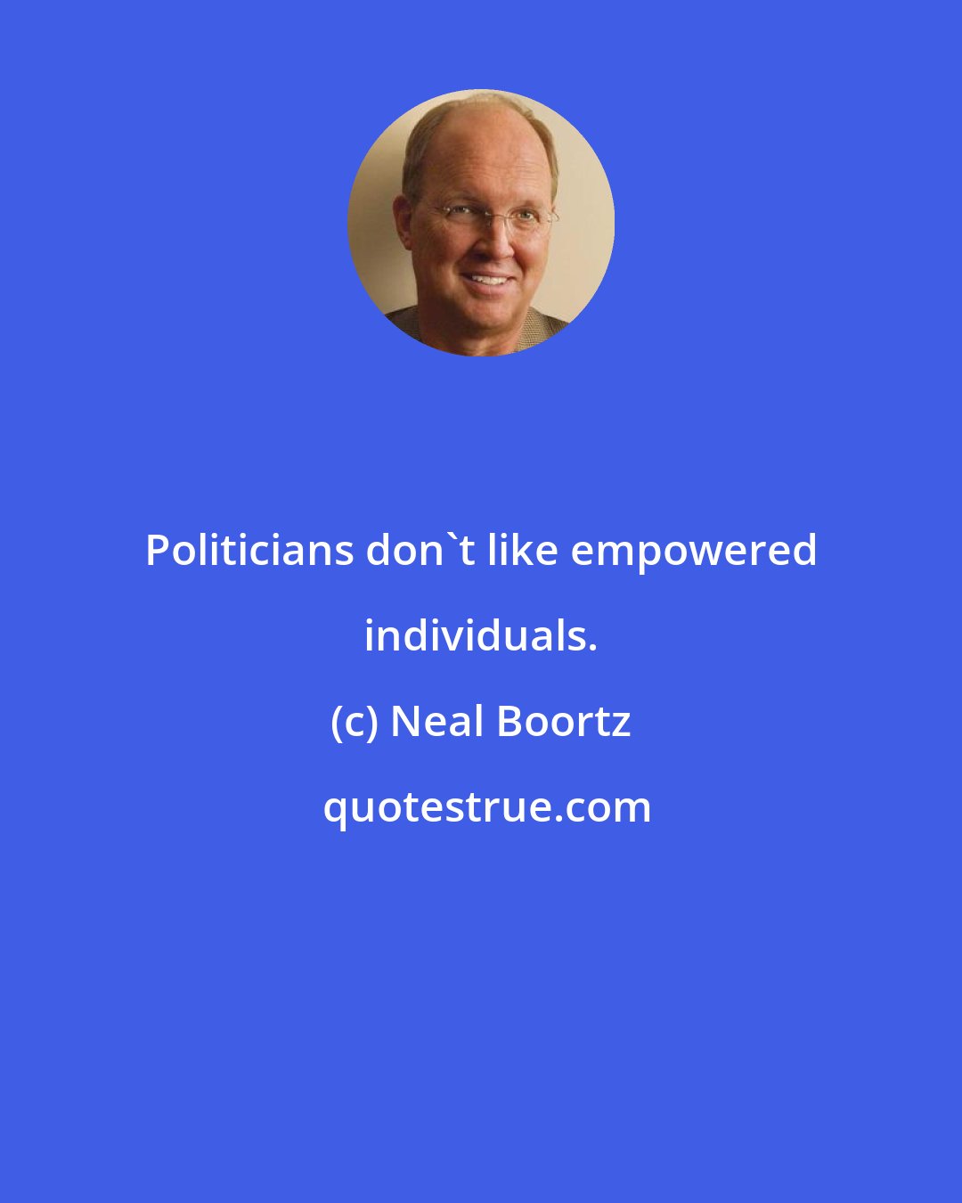 Neal Boortz: Politicians don't like empowered individuals.