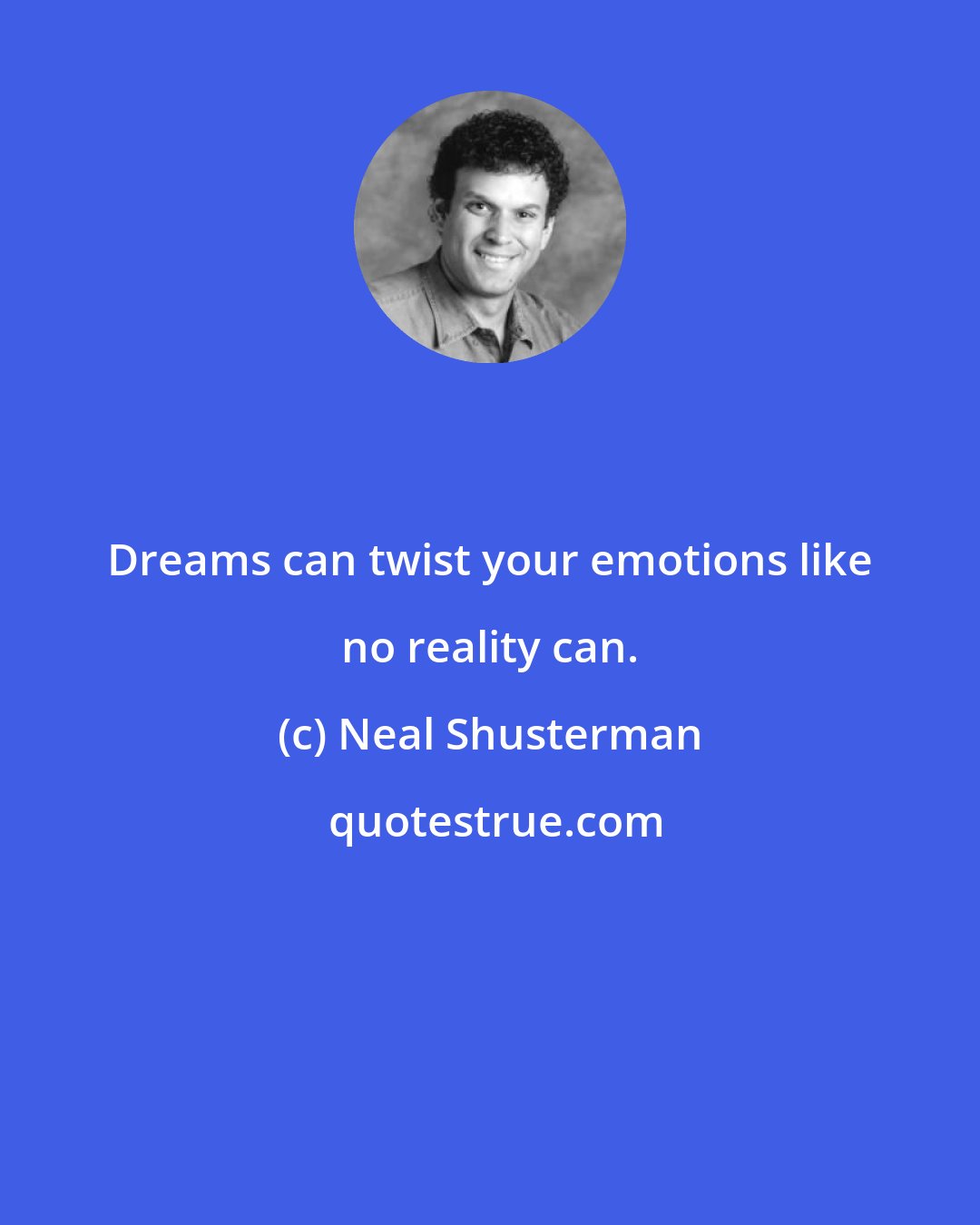 Neal Shusterman: Dreams can twist your emotions like no reality can.