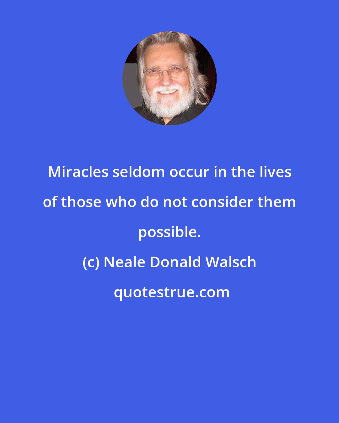 Neale Donald Walsch: Miracles seldom occur in the lives of those who do not consider them possible.