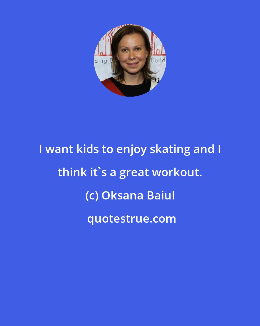 Oksana Baiul: I want kids to enjoy skating and I think it's a great workout.