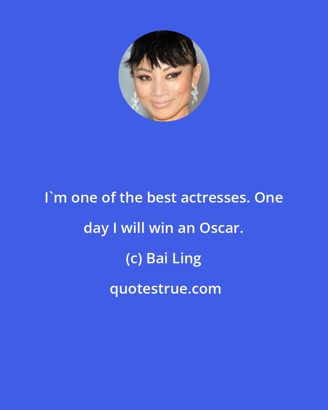 Bai Ling: I'm one of the best actresses. One day I will win an Oscar.
