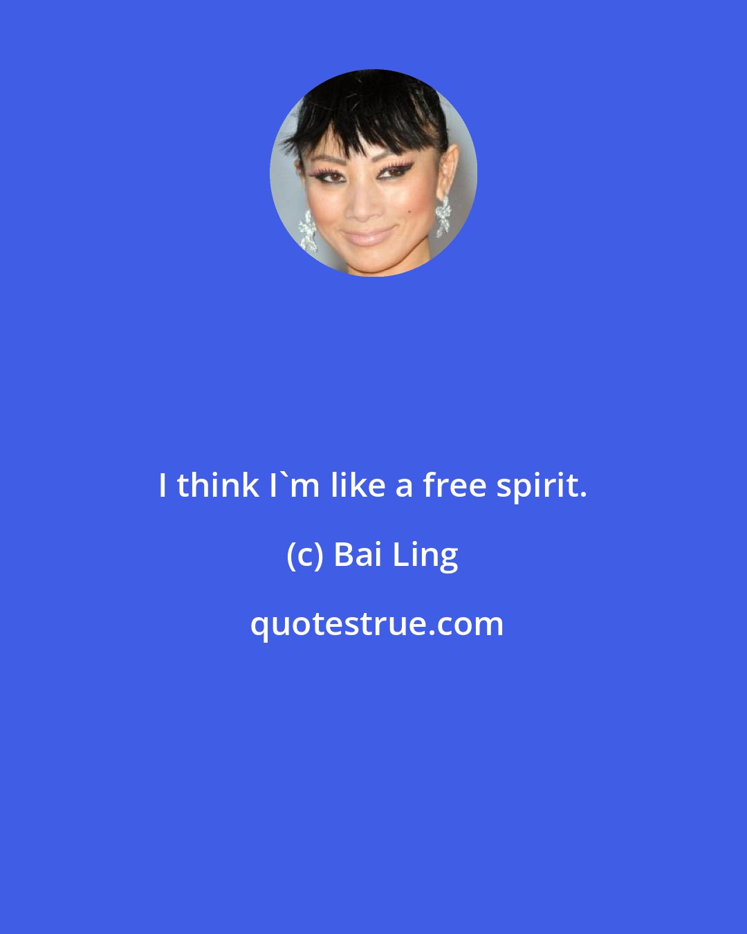 Bai Ling: I think I'm like a free spirit.