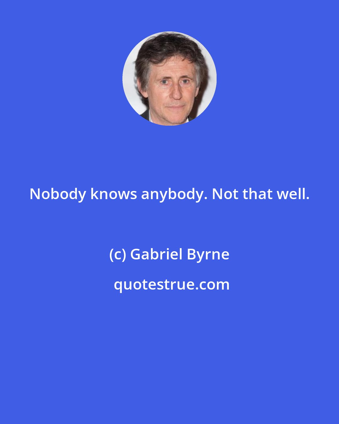 Gabriel Byrne: Nobody knows anybody. Not that well.