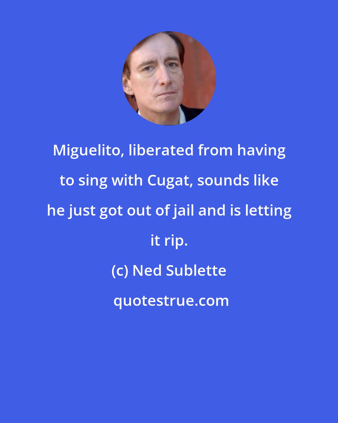 Ned Sublette: Miguelito, liberated from having to sing with Cugat, sounds like he just got out of jail and is letting it rip.