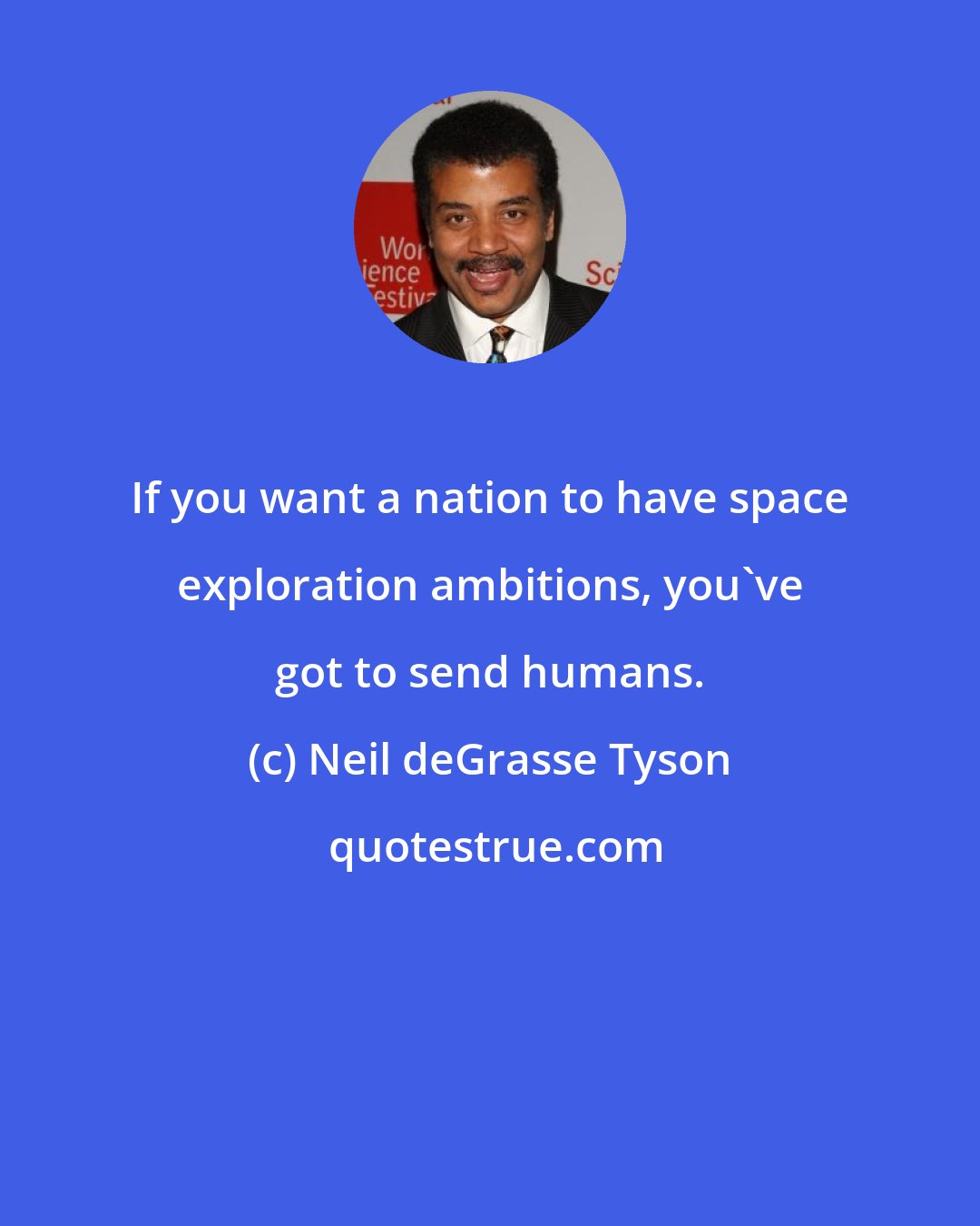 Neil deGrasse Tyson: If you want a nation to have space exploration ambitions, you've got to send humans.