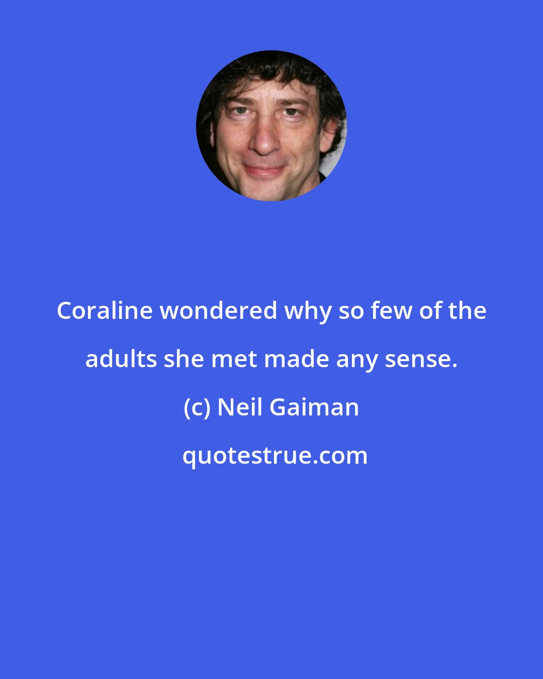 Neil Gaiman: Coraline wondered why so few of the adults she met made any sense.