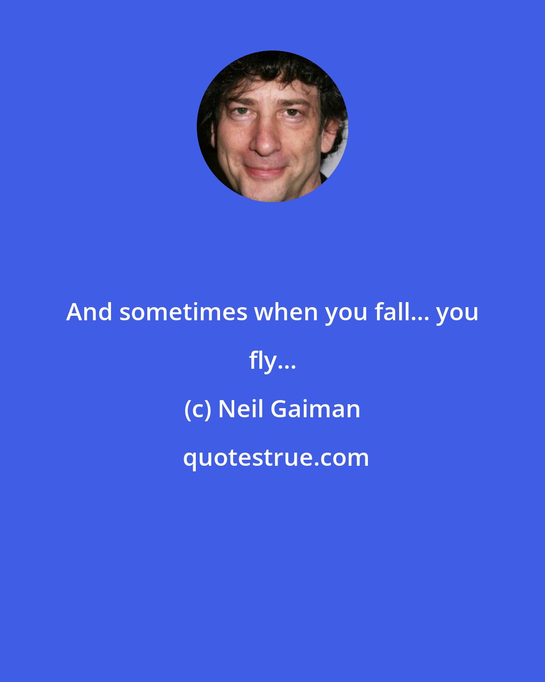 Neil Gaiman: And sometimes when you fall... you fly...