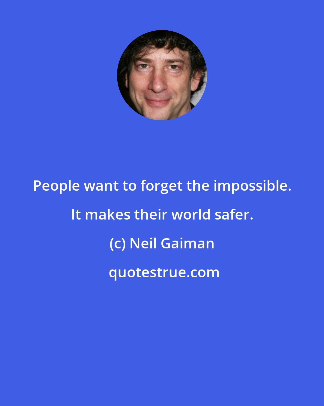 Neil Gaiman: People want to forget the impossible. It makes their world safer.