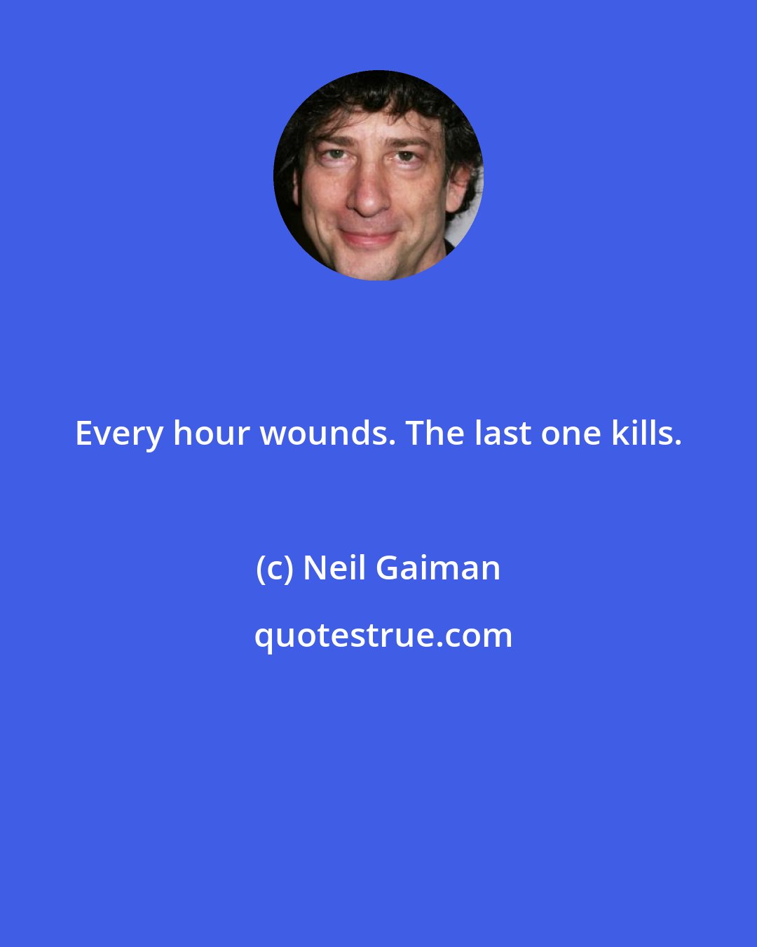 Neil Gaiman: Every hour wounds. The last one kills.