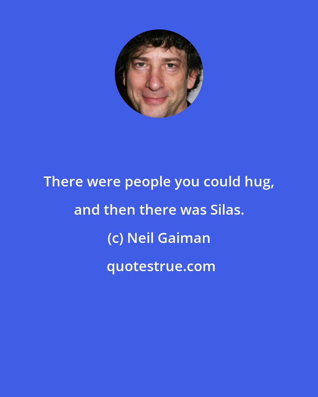 Neil Gaiman: There were people you could hug, and then there was Silas.