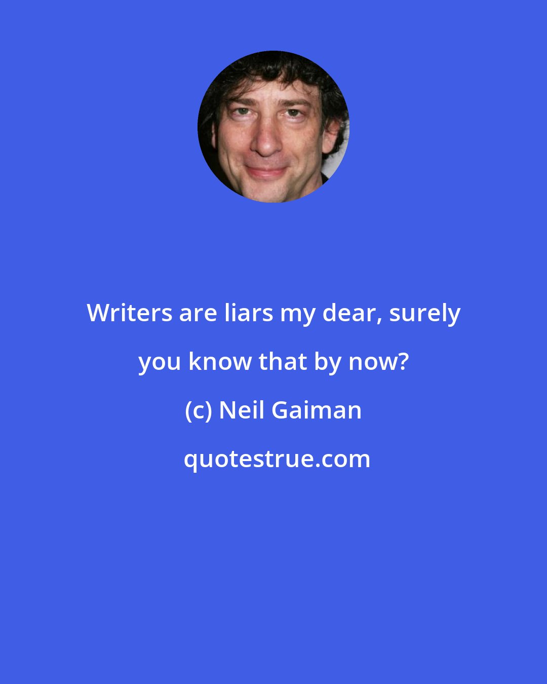 Neil Gaiman: Writers are liars my dear, surely you know that by now?