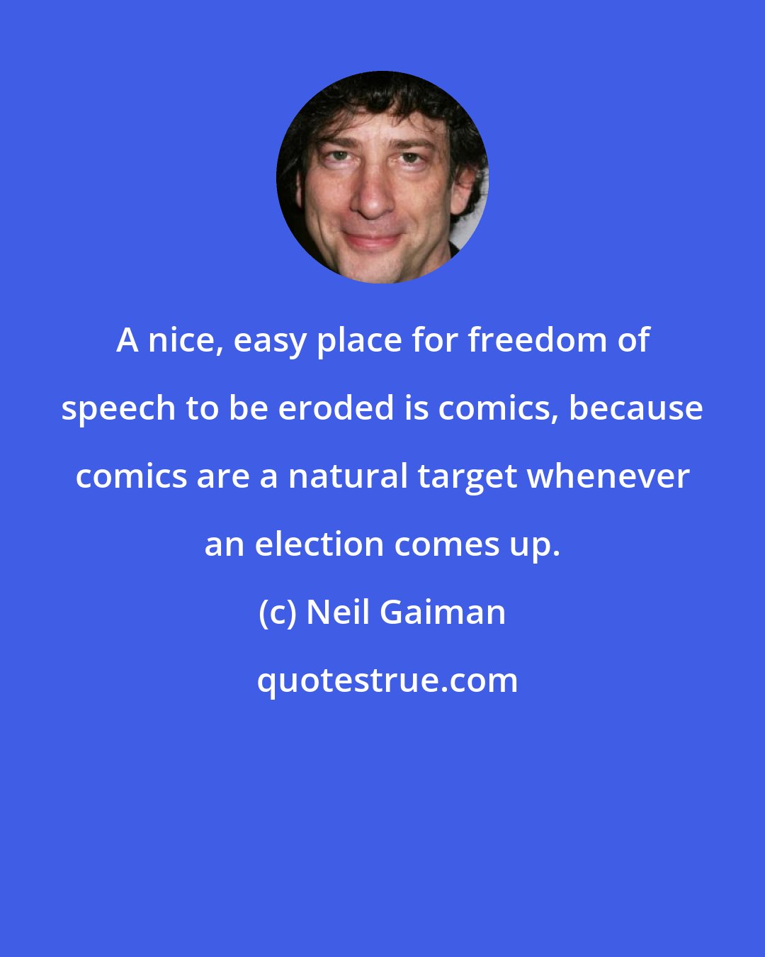 Neil Gaiman: A nice, easy place for freedom of speech to be eroded is comics, because comics are a natural target whenever an election comes up.