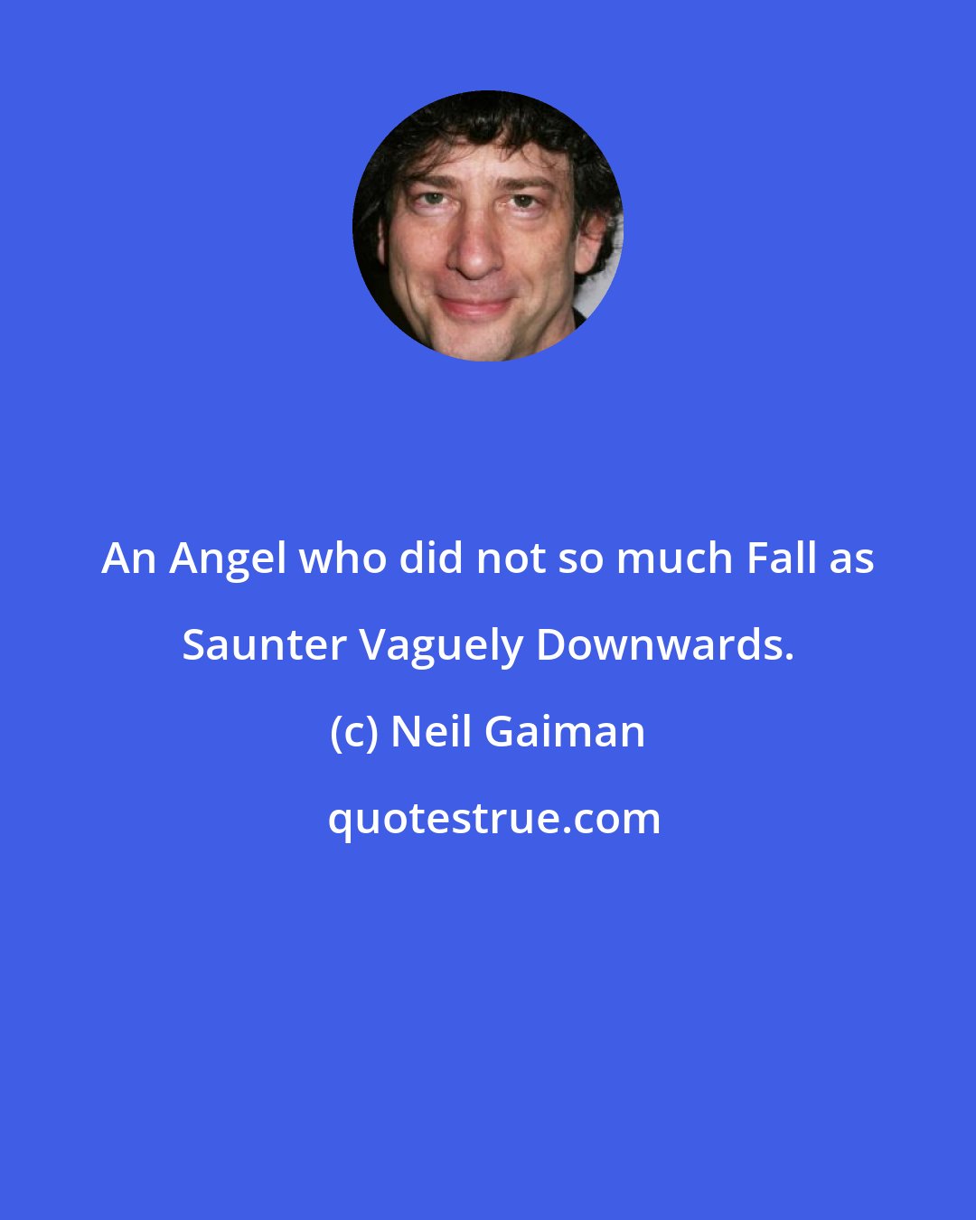 Neil Gaiman: An Angel who did not so much Fall as Saunter Vaguely Downwards.