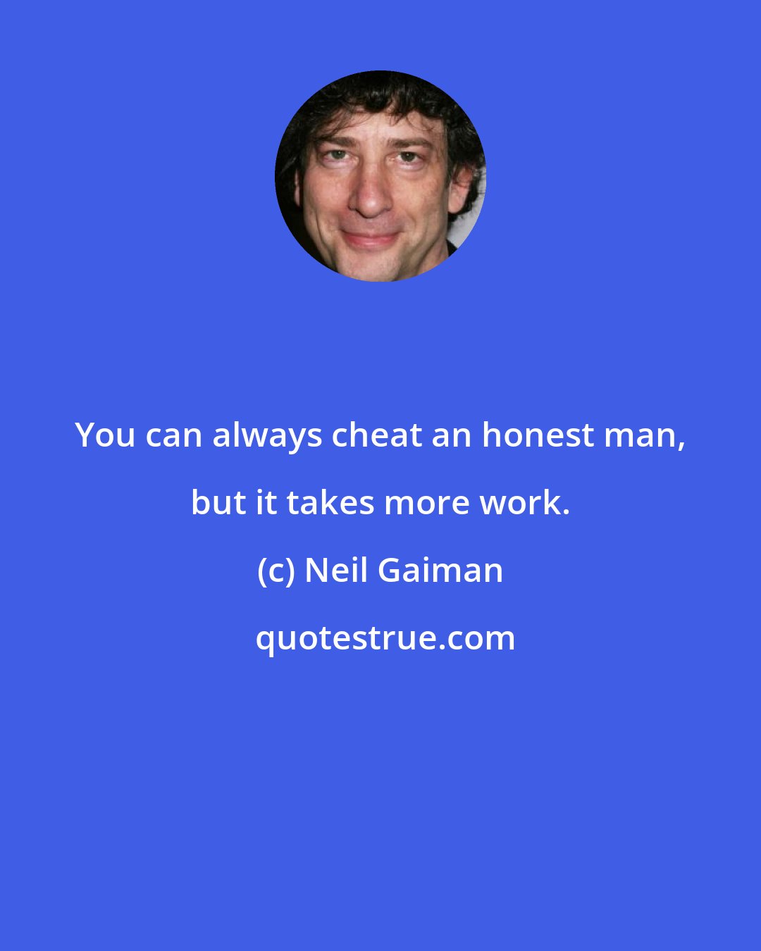 Neil Gaiman: You can always cheat an honest man, but it takes more work.