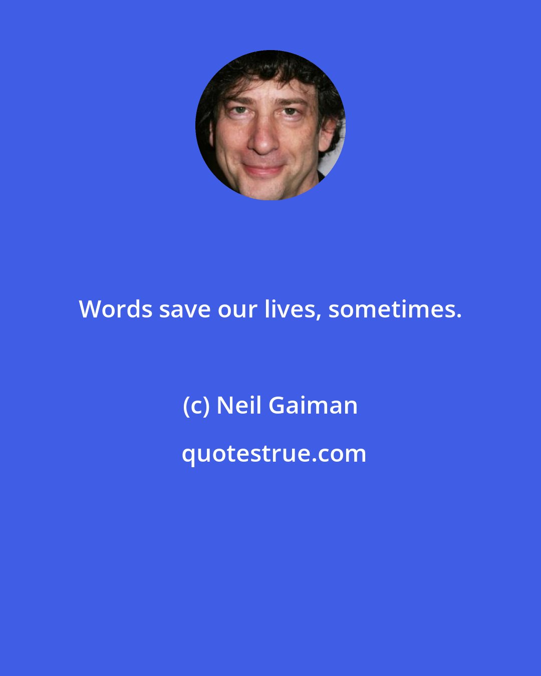 Neil Gaiman: Words save our lives, sometimes.