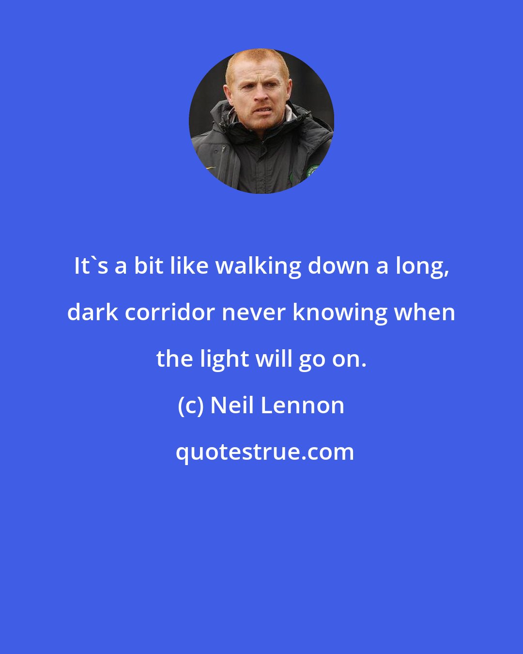 Neil Lennon: It's a bit like walking down a long, dark corridor never knowing when the light will go on.