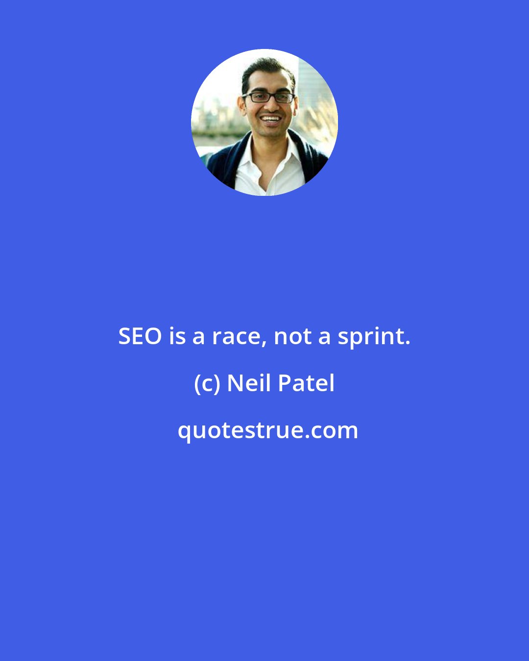 Neil Patel: SEO is a race, not a sprint.