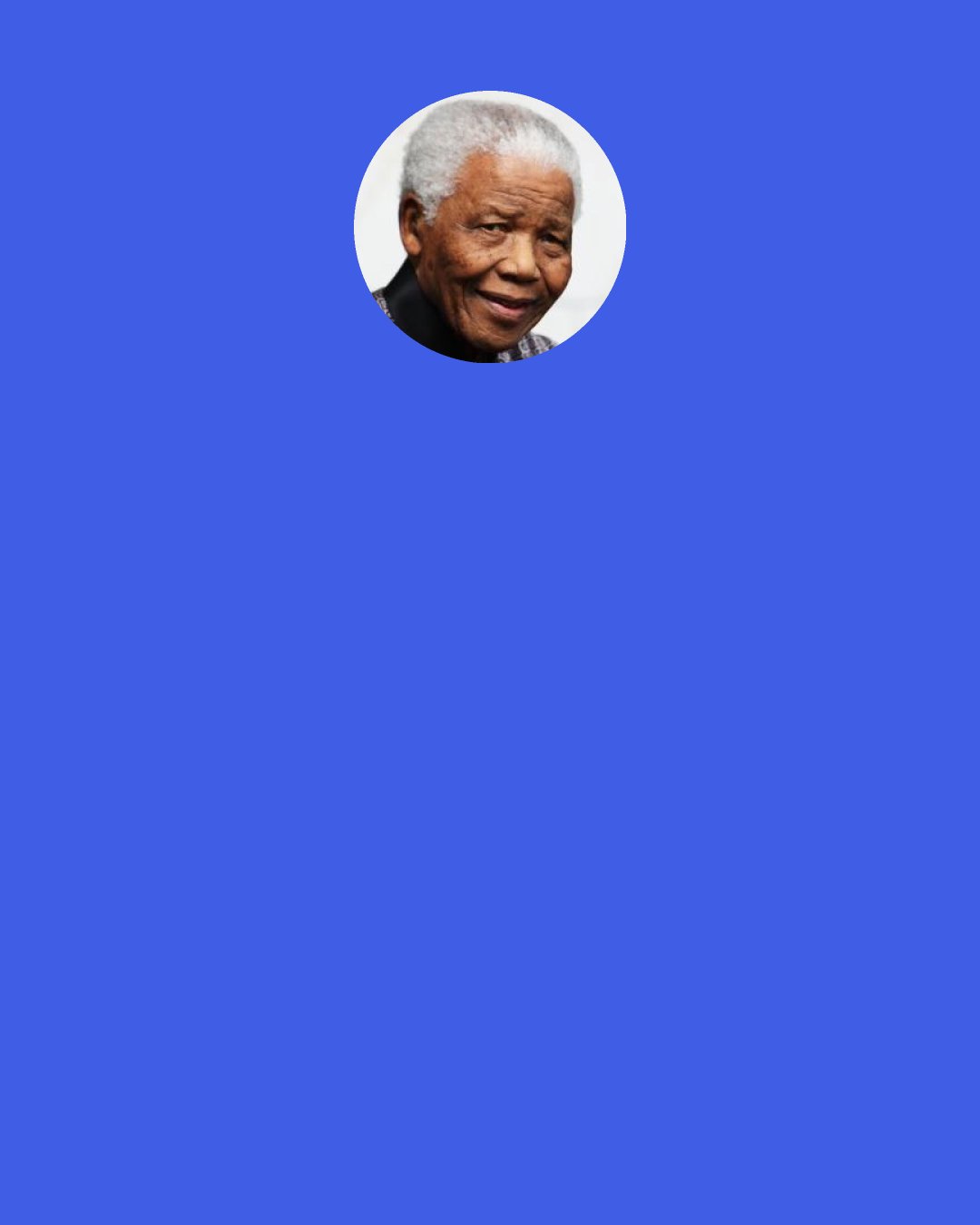 Nelson Mandela: Courage is not the absence of fear — it s inspiring others to move beyond it.