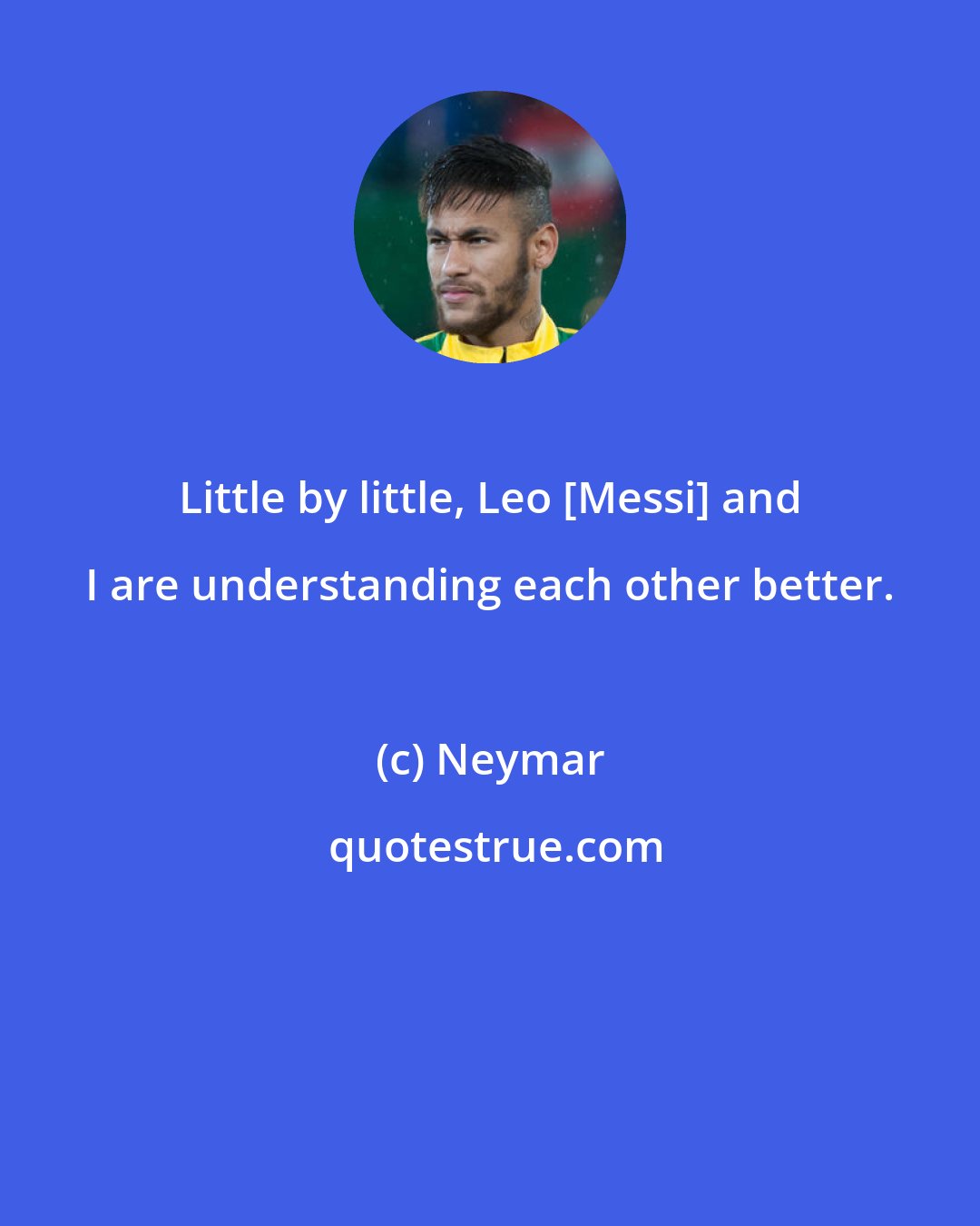 Neymar: Little by little, Leo [Messi] and I are understanding each other better.