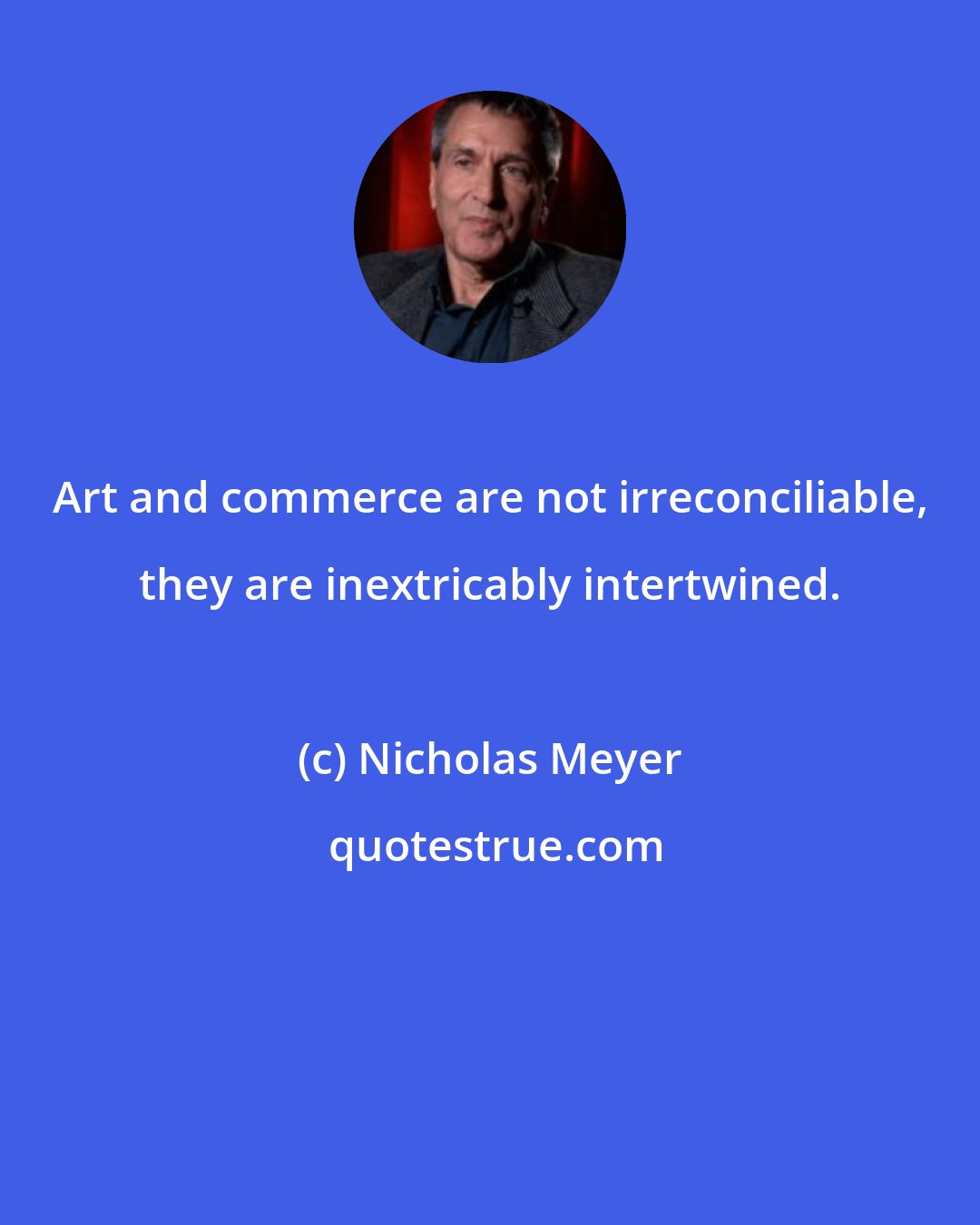 Nicholas Meyer: Art and commerce are not irreconciliable, they are inextricably intertwined.