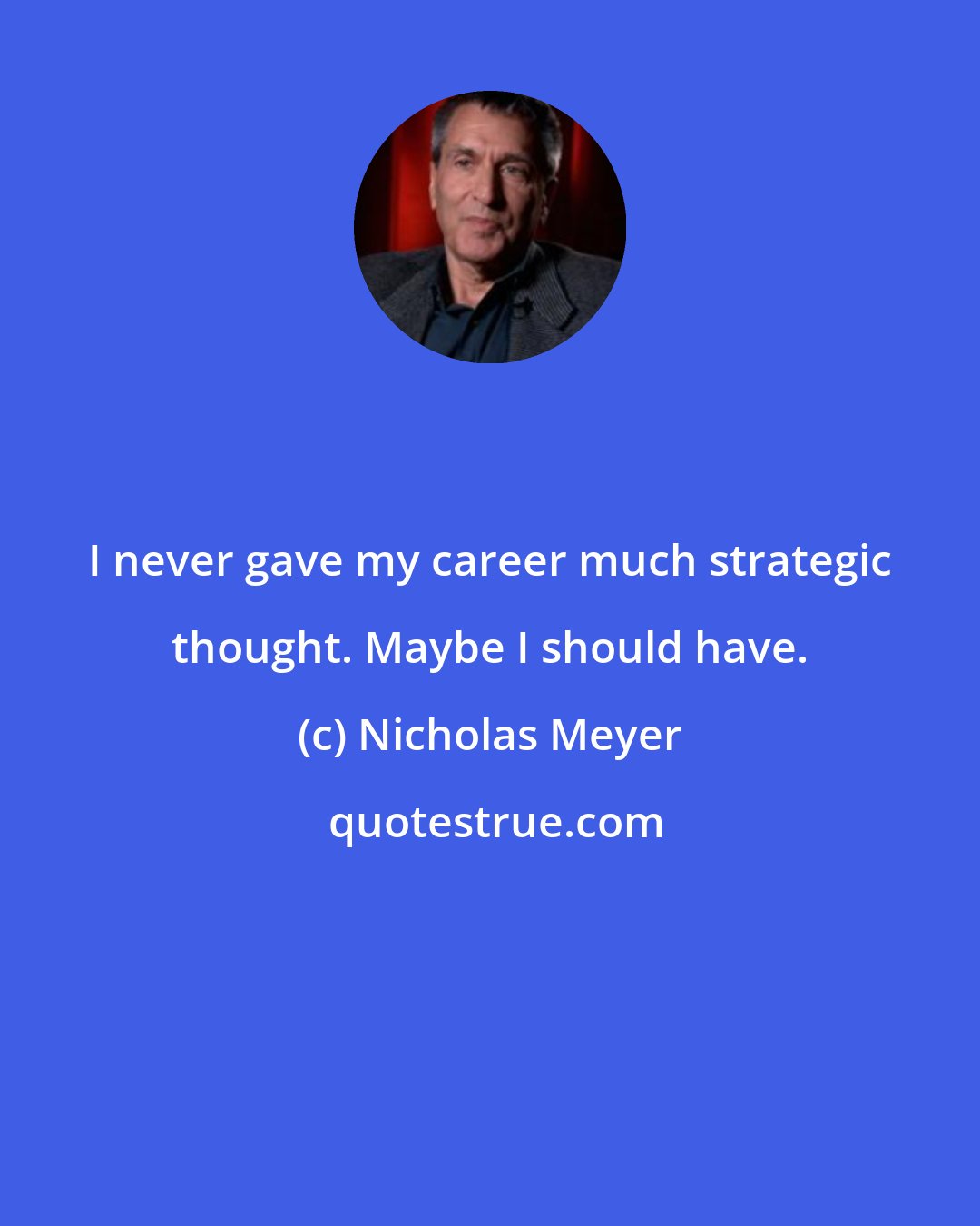 Nicholas Meyer: I never gave my career much strategic thought. Maybe I should have.