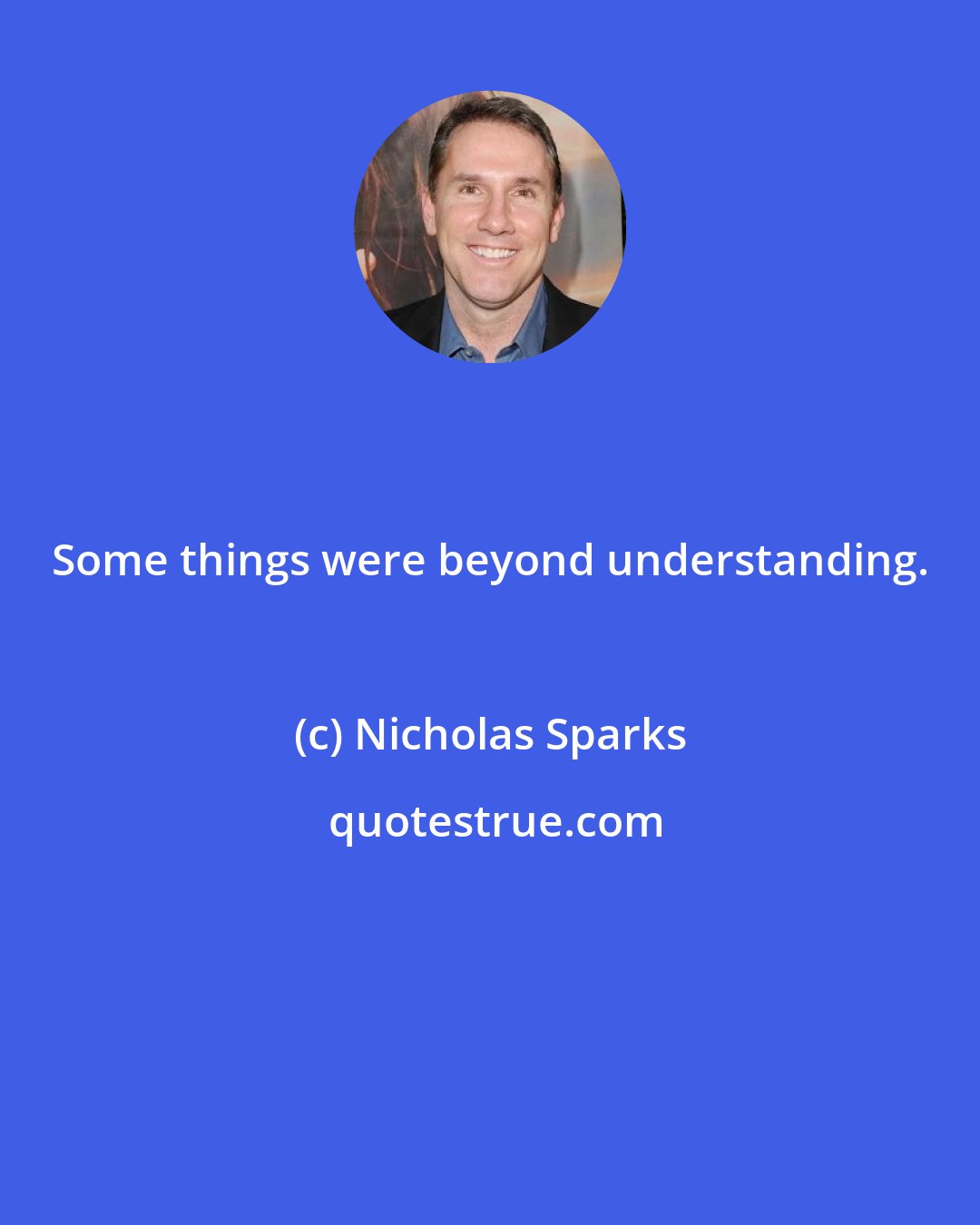 Nicholas Sparks: Some things were beyond understanding.