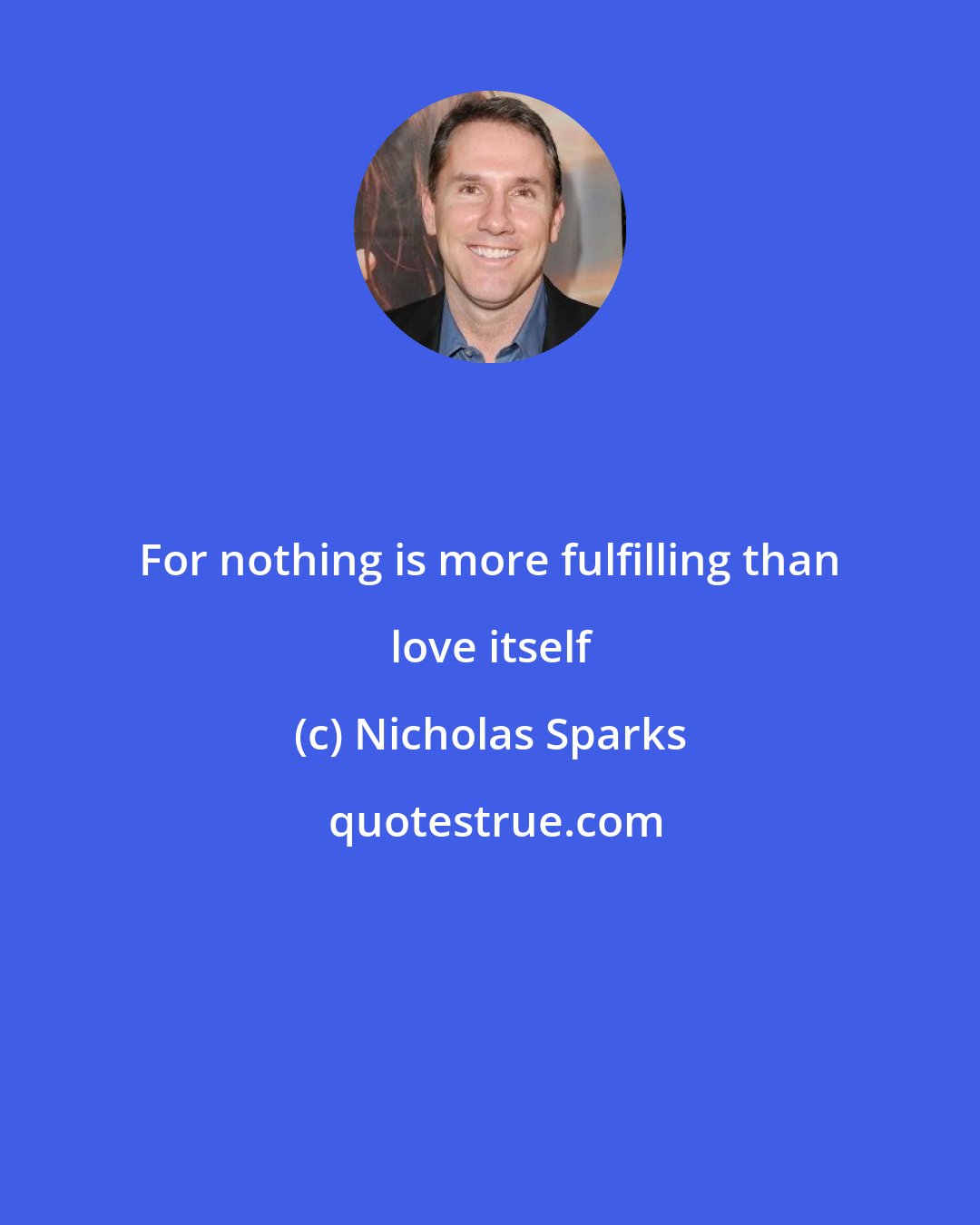 Nicholas Sparks: For nothing is more fulfilling than love itself