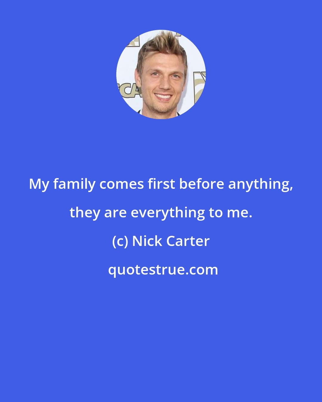 Nick Carter: My family comes first before anything, they are everything to me.