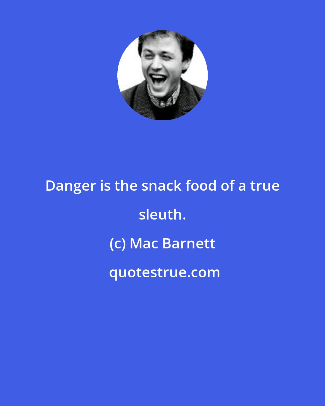 Mac Barnett: Danger is the snack food of a true sleuth.