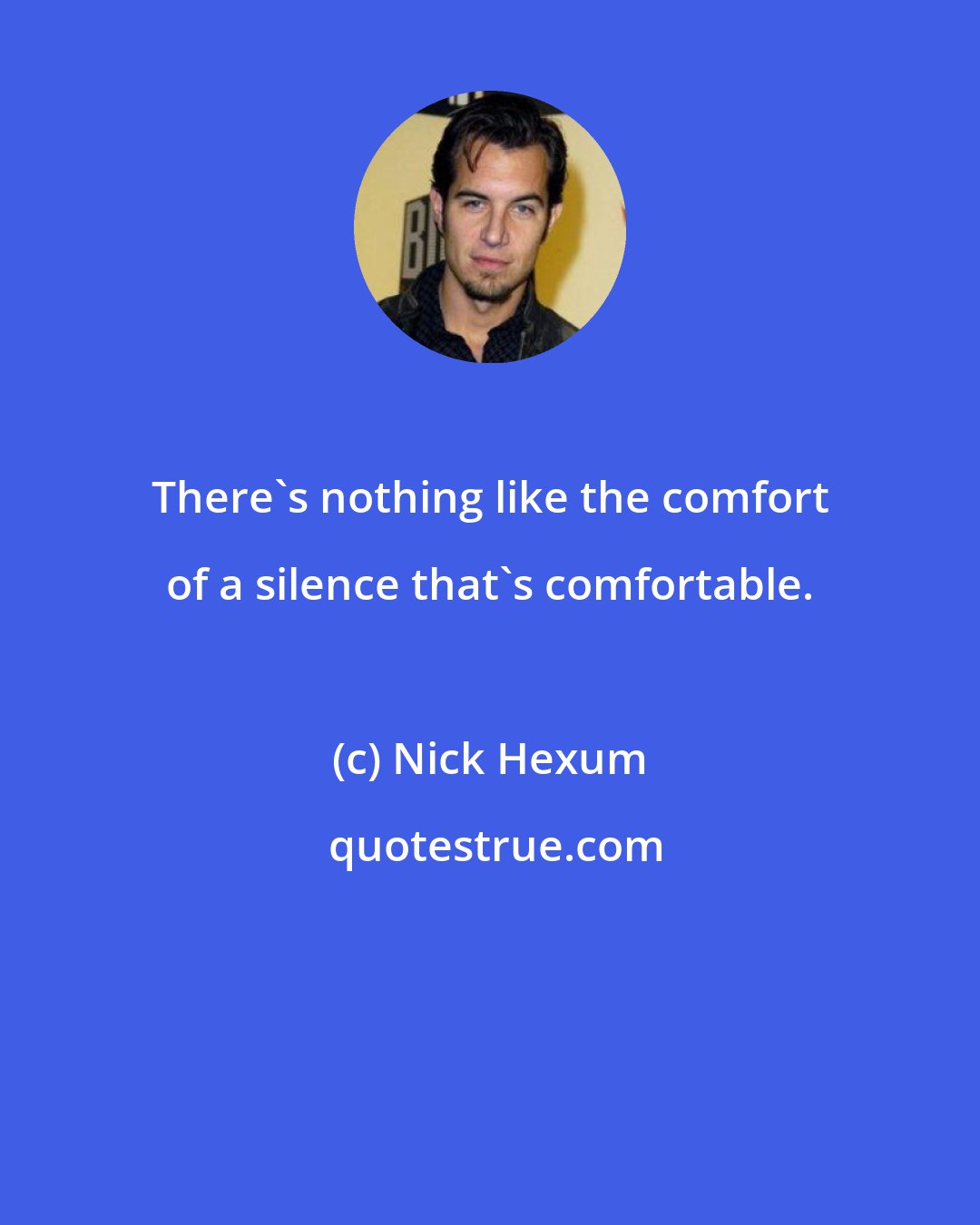 Nick Hexum: There's nothing like the comfort of a silence that's comfortable.