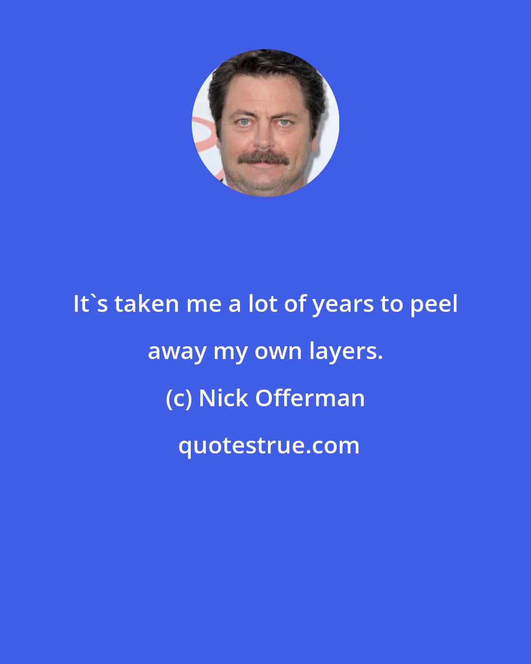 Nick Offerman: It's taken me a lot of years to peel away my own layers.