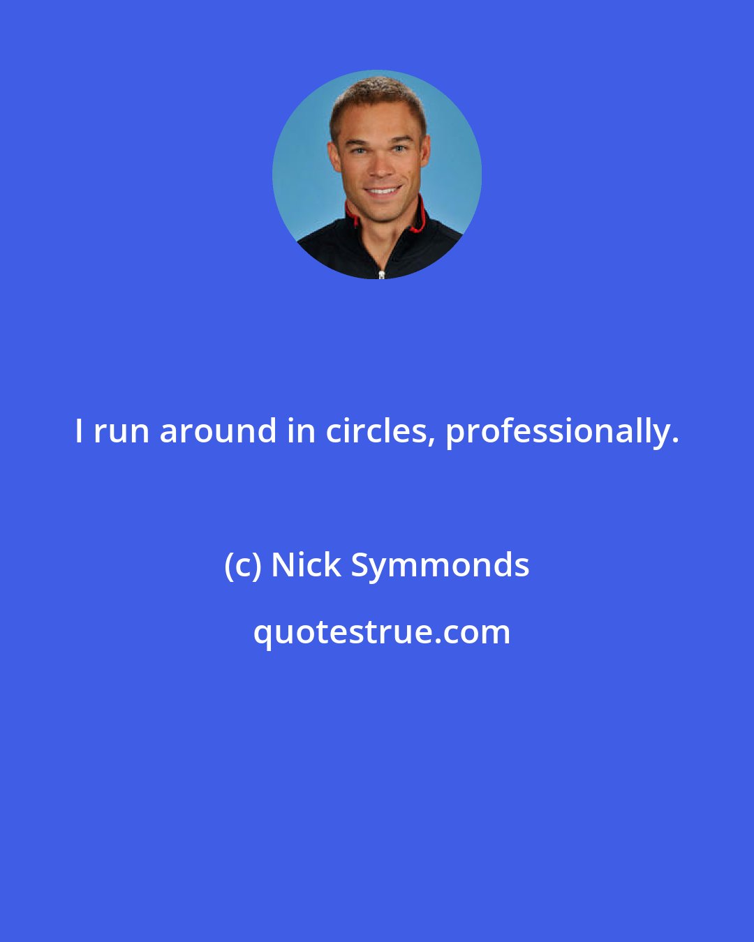 Nick Symmonds: I run around in circles, professionally.